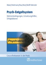 Psych-Entgeltsystem: Rahmenbedingungen, Umsetzungshilfen, Erfolgsfaktoren