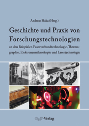 Geschichte und Praxis von Forschungstechnologien an den Beispielen Faserverbundtechnologie, Thermographie, Elektronenmikroskopie und Lasertechnologie