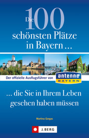 Die 100 schönsten Plätze in Bayern, die Sie in Ihrem Leben gesehen haben müssen - Cover