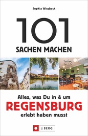 101 Sachen machen - Alles, was Du in & um Regensburg erlebt haben musst