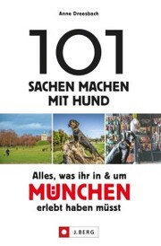 101 Sachen machen mit Hund - Alles, was ihr in & um München erlebt haben müsst. - Cover