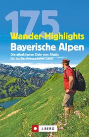 Wanderführer: 175 Wander-Highlights Bayerische Alpen. Ziele vom Allgäu bis ins Berchtesgadener Land
