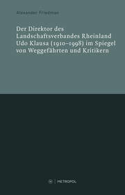 Der Direktor des Landschaftsverbandes Rheinland Udo Klausa (1910-1998) im Spiegel von Weggefährten und Kritikern