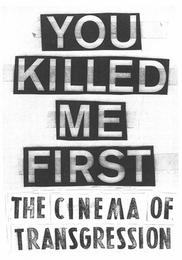 You Killed Me First. The Cinema of Transgression