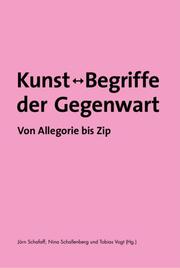 Kunst - Begriffe der Gegenwart.Von Allegorie bis Zip.