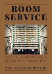 Room Service - Vom Hotel in der Kunst und Künstlern im Hotel/On the Hotel in the Arts and Artists in the Hotel