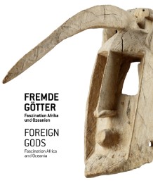 Fremde Götter. Faszination Afrika und Ozeanien / Foreign Gods. Fascination Africa and Oceania