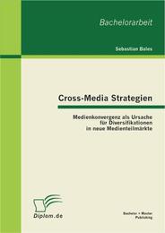 Cross-Media Strategien: Medienkonvergenz als Ursache für Diversifikationen in neue Medienteilmärkte