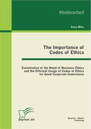 The Importance of Codes of Ethics: Examination of the Need of Business Ethics and the Efficient Usage of Codes of Ethics for Good Corporate Governance