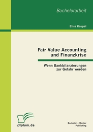 Fair Value Accounting und Finanzkrise: Wenn Bankbilanzierungen zur Gefahr werden