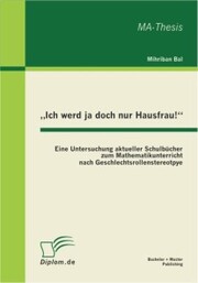 'Ich werd ja doch nur Hausfrau!': Eine Untersuchung aktueller Schulbücher zum Mathematikunterricht nach Geschlechtsrollenstereotpye - Cover