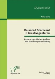 Balanced Scorecard in Kreativagenturen: Agenturspezifischer Aufbau und Handlungsempfehlung