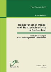 Demografischer Wandel und Staatsschuldenkrise in Deutschland: Herausforderungen einer schrumpfenden Gesellschaft - Cover