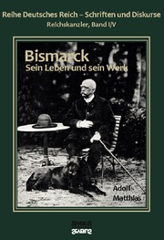 Otto Fürst von Bismarck - Sein Leben und sein Werk