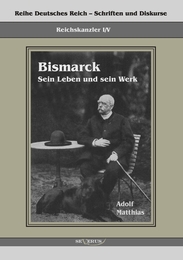 Reichskanzler Otto von Bismarck - Sein Leben und sein Werk