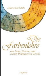 Die Farbenlehre von Isaac Newton und Johann Wolfgang von Goethe