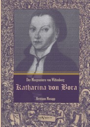 Katharina von Bora - Der Morgenstern von Wittenberg: Das Leben der Frau Doktor Luther