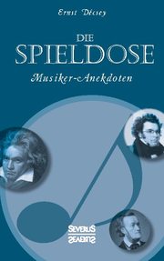 Die Spieldose: Musiker-Anekdoten über Wagner, Strauß, Schubert, Schumann, Haydn u.v.a.