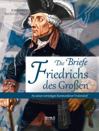 Die Briefe Friedrichs des Großen an seinen vormaligen Kammerdiener Fredersdorf