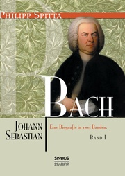 Johann Sebastian Bach Eine Biografie in zwei Bänden. Band 1
