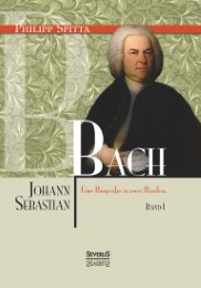 Johann Sebastian Bach Eine Biografie in zwei Bänden.Band 1
