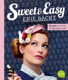 Sweet & Easy - Enie backt: Rezepte zum Fest fürs ganze Jahr