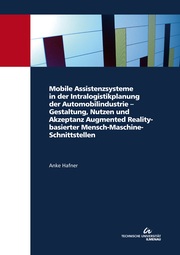 Mobile Assistenzsysteme in der Intralogistikplanung der Automobilindustrie - Gestaltung, Nutzen und Akzeptanz Augmented Reality-basierter Mensch-Maschine-Schnittstellen
