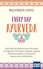 Every Day Ayurveda. Mit indischem Heilwissen durch die Woche - Cover