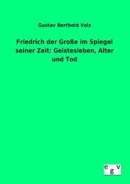 Friedrich der Große im Spiegel seiner Zeit: Geistesleben, Alter und Tod - Cover