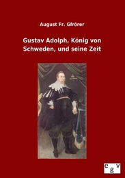 Gustav Adolph, König von Schweden, und seine Zeit