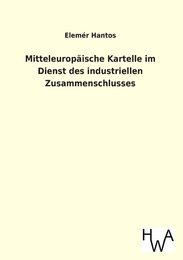 Mitteleuropäische Kartelle im Dienst des industriellen Zusammenschlusses - Cover