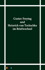 Gustav Freytag und Heinrich von Treitschke im Briefwechsel