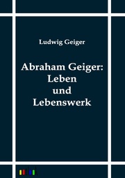 Abraham Geiger: Leben und Lebenswerk