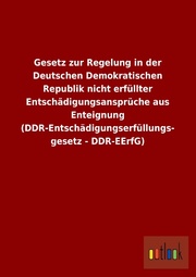 Gesetz zur Regelung in der Deutschen Demokratischen Republik nicht erfüllter Entschädigungsansprüche aus Enteignung (DDR-Entschädigungserfüllungsgesetz - DDR-EErfG)