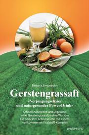 Gerstengrassaft - Verjüngungselixier und naturgesunder Power-Drink