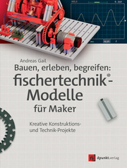 Bauen, erleben, begreifen: fischertechnik-Modelle für Maker - Cover
