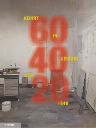 60/40/20 - Kunst in Leipzig seit 1949