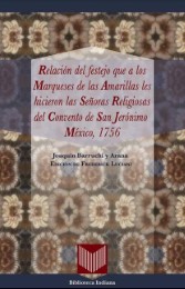 Relación del festejo que a los Marqueses de las Amarillas les hicieron las Señoras Religiosas del Convento de San Jerónimo (México, 1756).