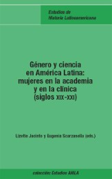 Género y ciencia en América Latina: mujeres en la academia y en la clínica. (siglos XIX-XXI)