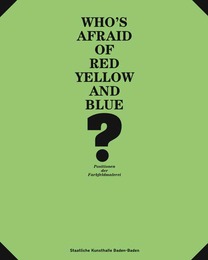 Who's afraid of red, yellow and blue: Positionen der Farbfeldmalerei