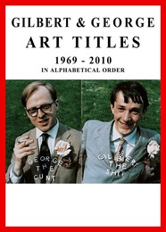 Gilbert & George. Art Titles 1967 - 2010 in Alphabetical Order