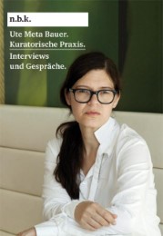 Ute Meta Bauer.Kunsthistorische Praxis. Interviews und Gespräche