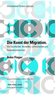 Anke Finger: Die Kunst der Migration. Von Sesshaften, Nomaden, Luftmenschen und Gesamtkunstwerken