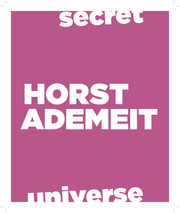 Secret Universe. Horst Ademeit / Dichter/Kittelmann