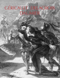 Géricault - Delacroix - Daumier und Zeitgenossen