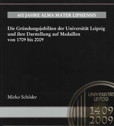 Die Gründungsjubiläen der Universität Leipzig und ihre Darstellung auf Medaillen von 1709 bis 2009 - Cover
