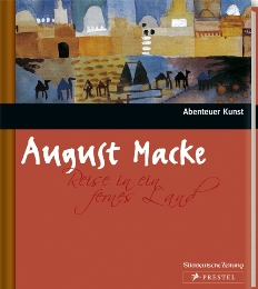 August Macke: Reise in ein fernes Land