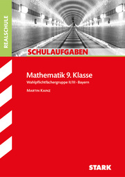 STARK Schulaufgaben Realschule - Mathematik 9. Klasse Wahlpflichtfächergruppe II/III - Bayern