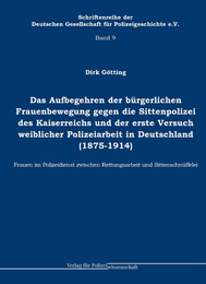 Das Aufbegehren der bürgerlichen Frauenbewegung gegen die Sittenpolizei des Kaiserreichs und der erste Versuch weiblicher Polizeiarbeit in Deutschland (1875-1914)