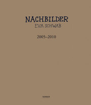 Eva Schwab: Nachbilder 2005-2010